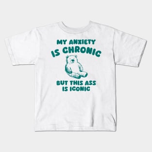 My Anxiety Is Chronic But This Ass Is Iconic Kids T-Shirt